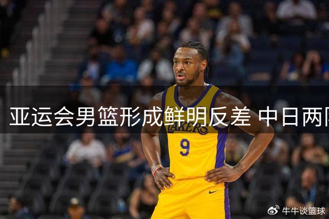 亚运会男篮形成鲜明反差 中日两队战略布局大不同
