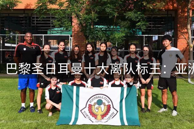 巴黎圣日耳曼十大离队标王：亚洲新星跻身历史前七