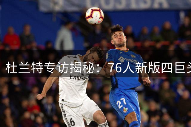 杜兰特专访揭秘：76人新版四巨头或重塑NBA冠军格局