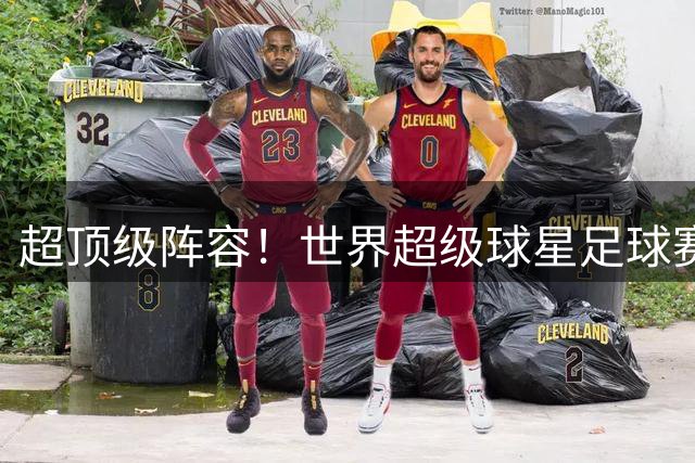 超顶级阵容！世界超级球星足球赛11月在武汉开打